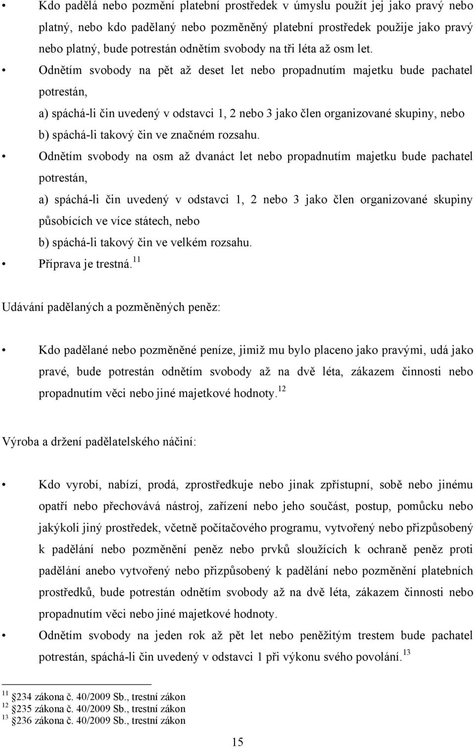 Odnětím svobody na pět aţ deset let nebo propadnutím majetku bude pachatel potrestán, a) spáchá-li čin uvedený v odstavci 1, 2 nebo 3 jako člen organizované skupiny, nebo b) spáchá-li takový čin ve