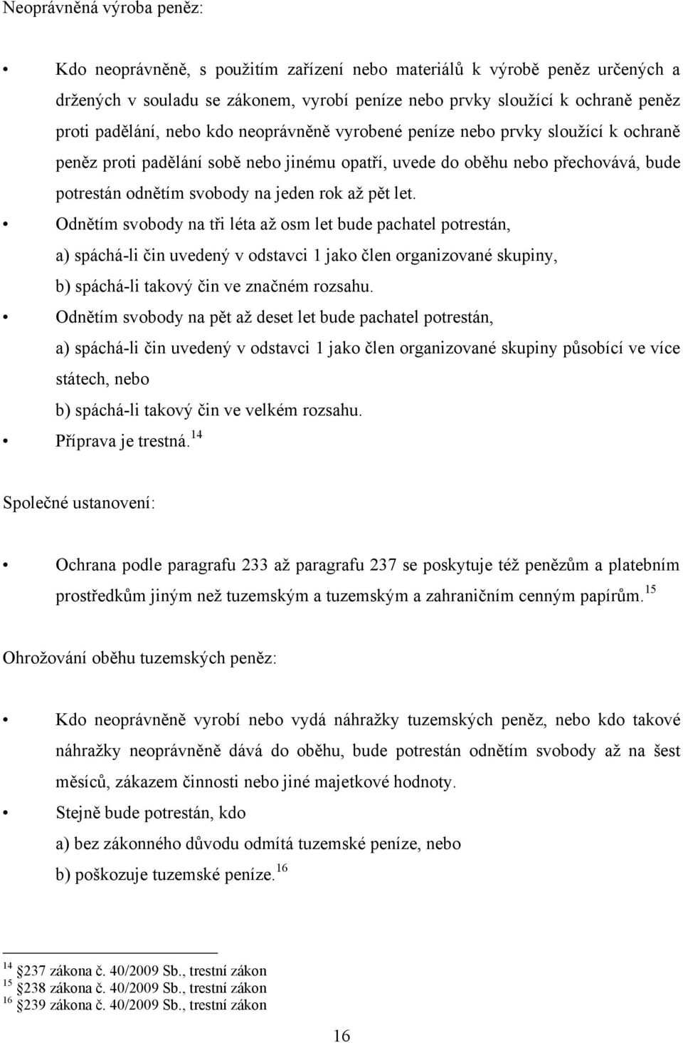 aţ pět let. Odnětím svobody na tři léta aţ osm let bude pachatel potrestán, a) spáchá-li čin uvedený v odstavci 1 jako člen organizované skupiny, b) spáchá-li takový čin ve značném rozsahu.