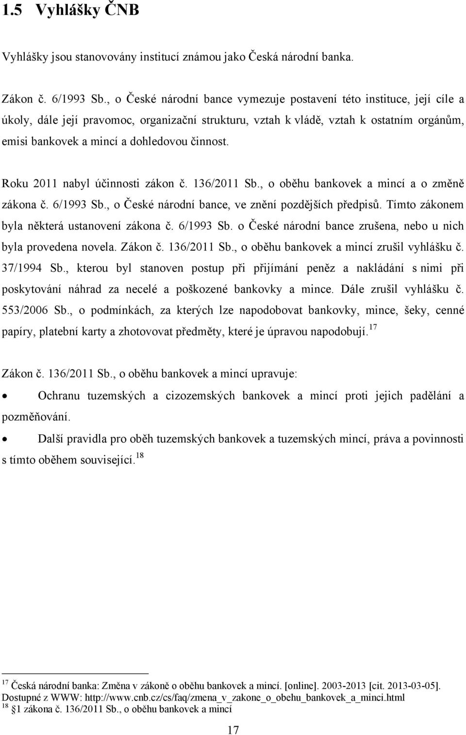 činnost. Roku 2011 nabyl účinnosti zákon č. 136/2011 Sb., o oběhu bankovek a mincí a o změně zákona č. 6/1993 Sb., o České národní bance, ve znění pozdějších předpisů.