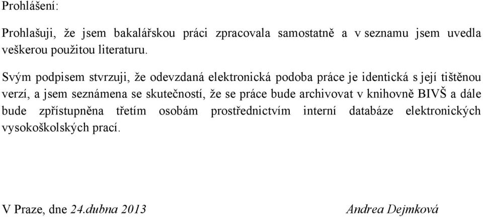 Svým podpisem stvrzuji, ţe odevzdaná elektronická podoba práce je identická s její tištěnou verzí, a jsem