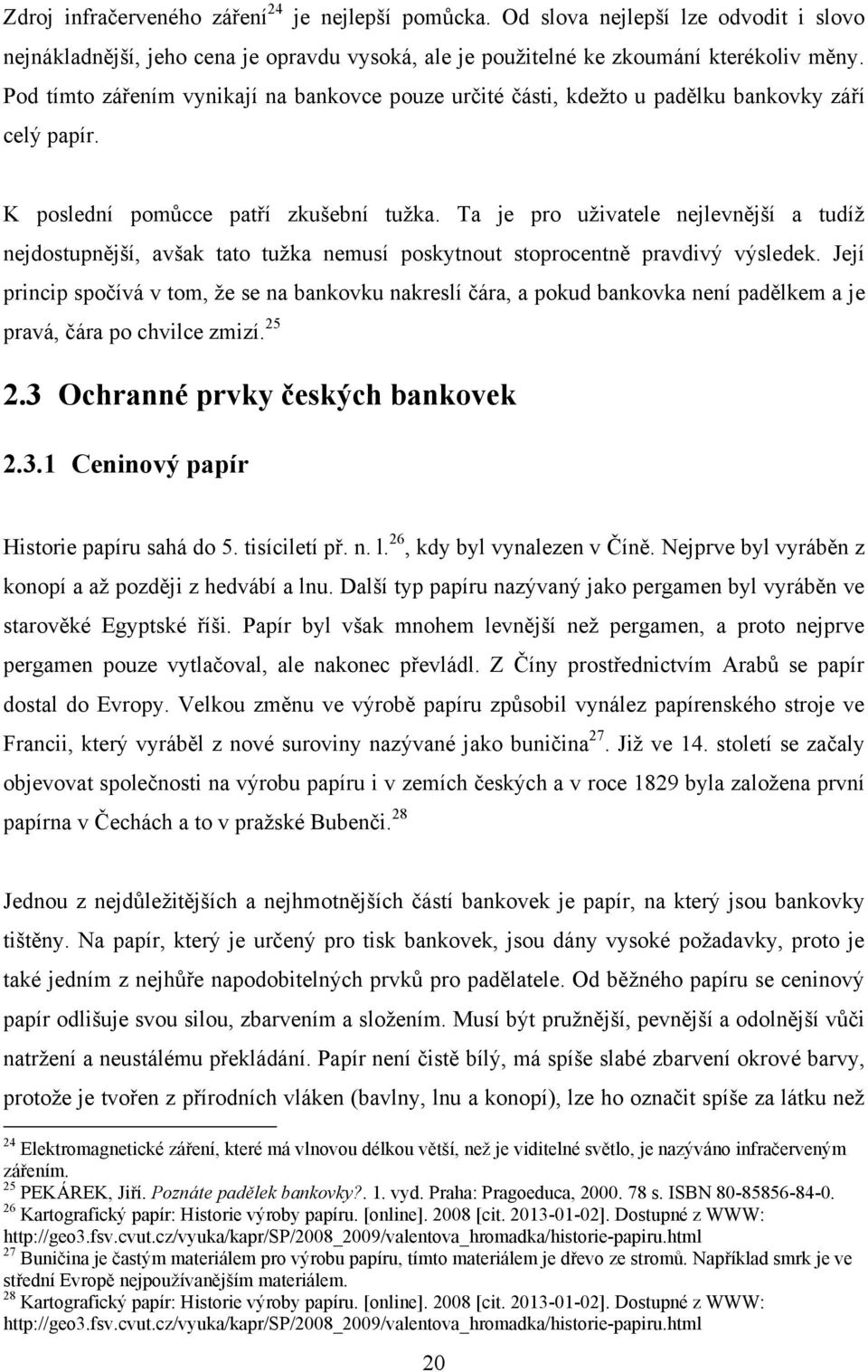 Ta je pro uţivatele nejlevnější a tudíţ nejdostupnější, avšak tato tuţka nemusí poskytnout stoprocentně pravdivý výsledek.