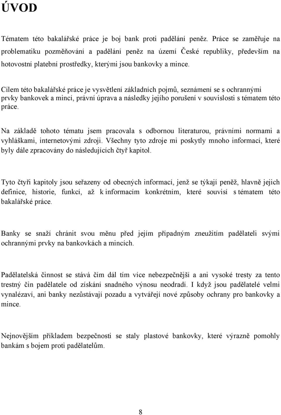 Cílem této bakalářské práce je vysvětlení základních pojmů, seznámení se s ochrannými prvky bankovek a mincí, právní úprava a následky jejího porušení v souvislosti s tématem této práce.