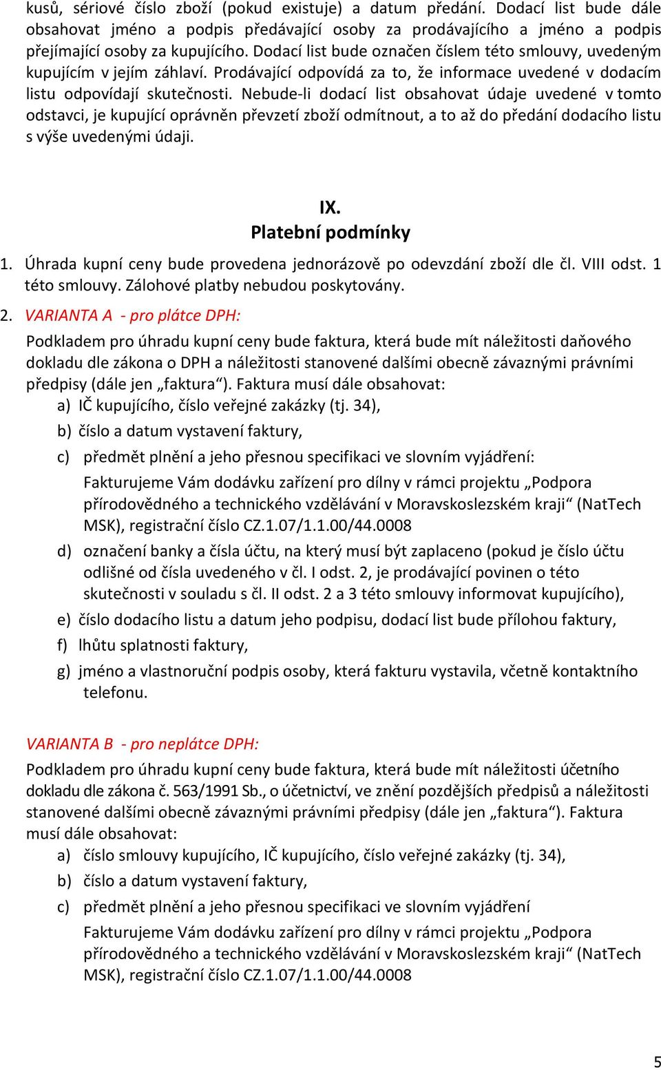 Nebude-li dodací list obsahovat údaje uvedené v tomto odstavci, je kupující oprávněn převzetí zboží odmítnout, a to až do předání dodacího listu s výše uvedenými údaji. IX. Platební podmínky 1.