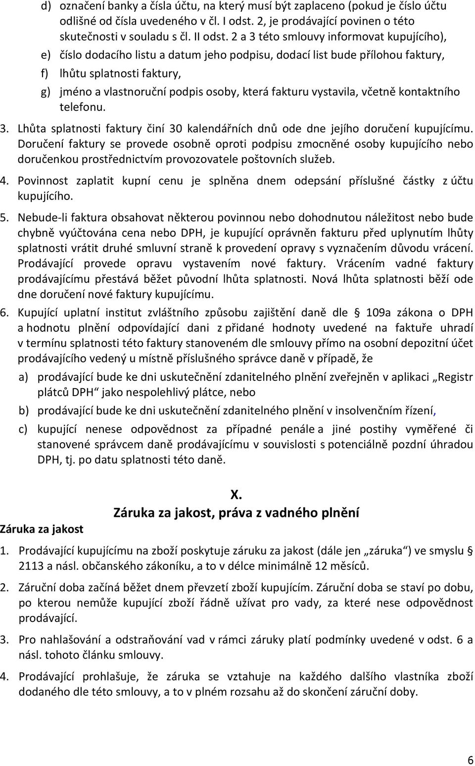 fakturu vystavila, včetně kontaktního telefonu. 3. Lhůta splatnosti faktury činí 30 kalendářních dnů ode dne jejího doručení kupujícímu.