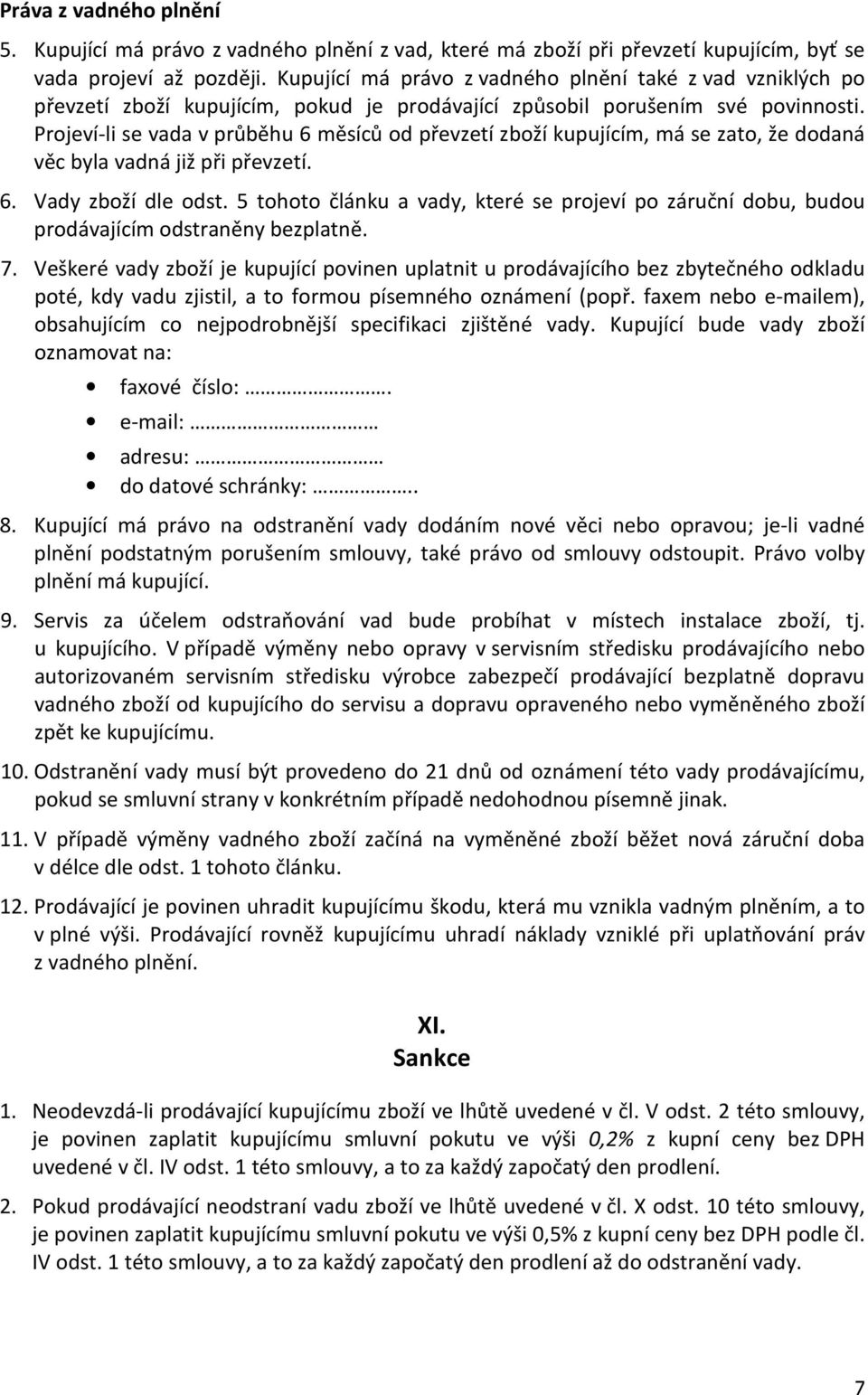 Projeví-li se vada v průběhu 6 měsíců od převzetí zboží kupujícím, má se zato, že dodaná věc byla vadná již při převzetí. 6. Vady zboží dle odst.