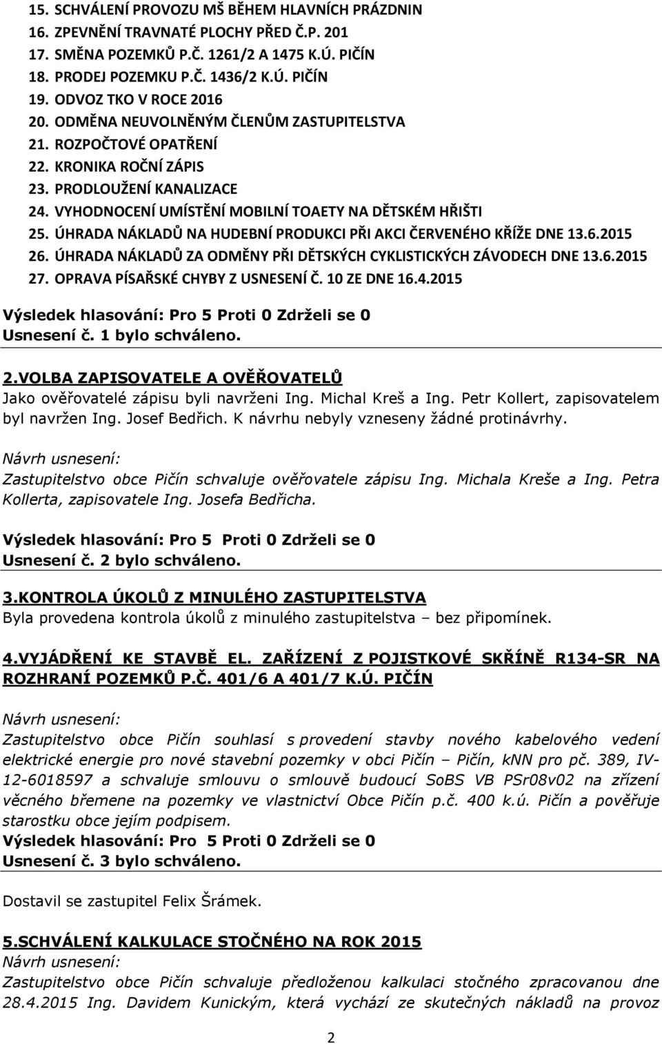 VYHODNOCENÍ UMÍSTĚNÍ MOBILNÍ TOAETY NA DĚTSKÉM HŘIŠTI 25. ÚHRADA NÁKLADŮ NA HUDEBNÍ PRODUKCI PŘI AKCI ČERVENÉHO KŘÍŽE DNE 13.6.2015 26.