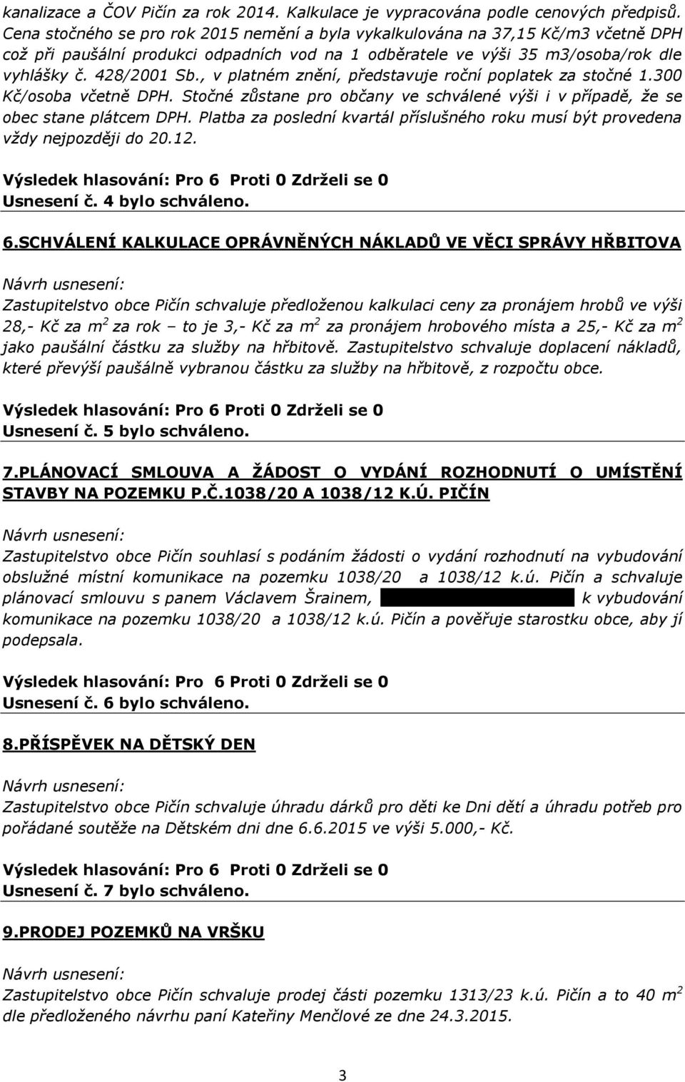 , v platném znění, představuje roční poplatek za stočné 1.300 Kč/osoba včetně DPH. Stočné zůstane pro občany ve schválené výši i v případě, že se obec stane plátcem DPH.