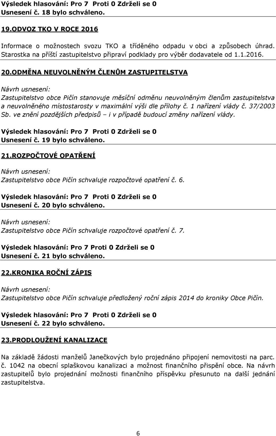 ODMĚNA NEUVOLNĚNÝM ČLENŮM ZASTUPITELSTVA Zastupitelstvo obce Pičín stanovuje měsíční odměnu neuvolněným členům zastupitelstva a neuvolněného místostarosty v maximální výši dle přílohy č.