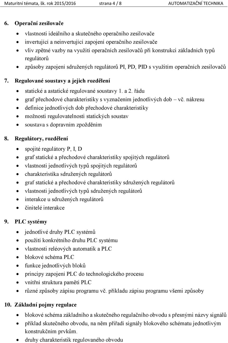 konstrukci základních typů regulátorů způsoby zapojení sdružených regulátorů PI, PD, PID s využitím operačních zesilovačů 7.