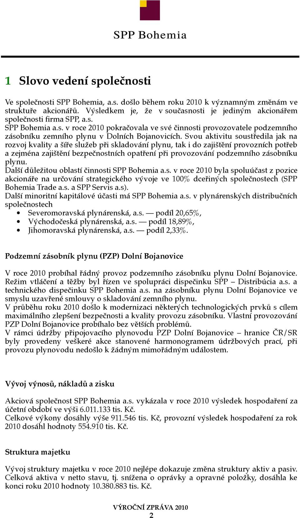 Svou aktivitu soustředila jak na rozvoj kvality a šíře služeb při skladování plynu, tak i do zajištění provozních potřeb a zejména zajištění bezpečnostních opatření při provozování podzemního