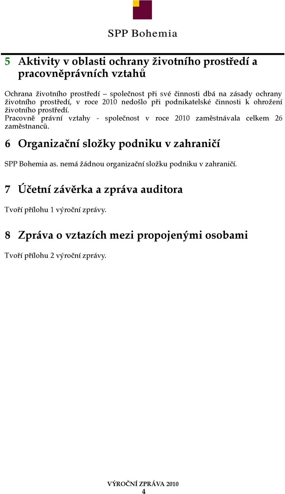 Pracovně právní vztahy - společnost v roce 2010 zaměstnávala celkem 26 zaměstnanců. 6 Organizační složky podniku v zahraničí SPP Bohemia as.