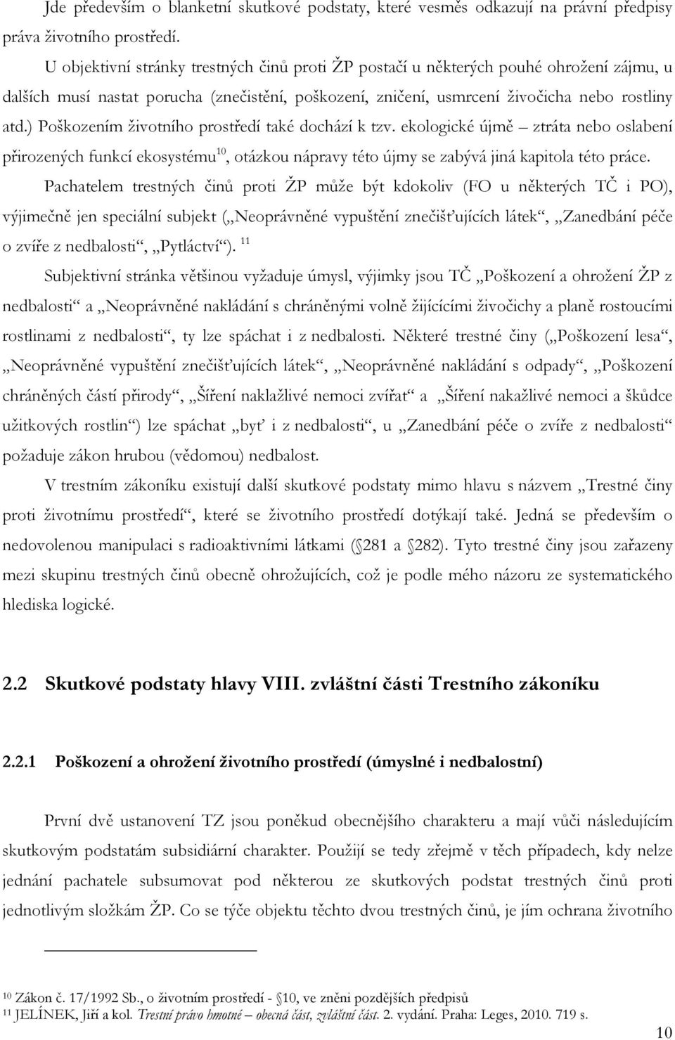 ) Poškozením životního prostředí také dochází k tzv. ekologické újmě ztráta nebo oslabení přirozených funkcí ekosystému 10, otázkou nápravy této újmy se zabývá jiná kapitola této práce.