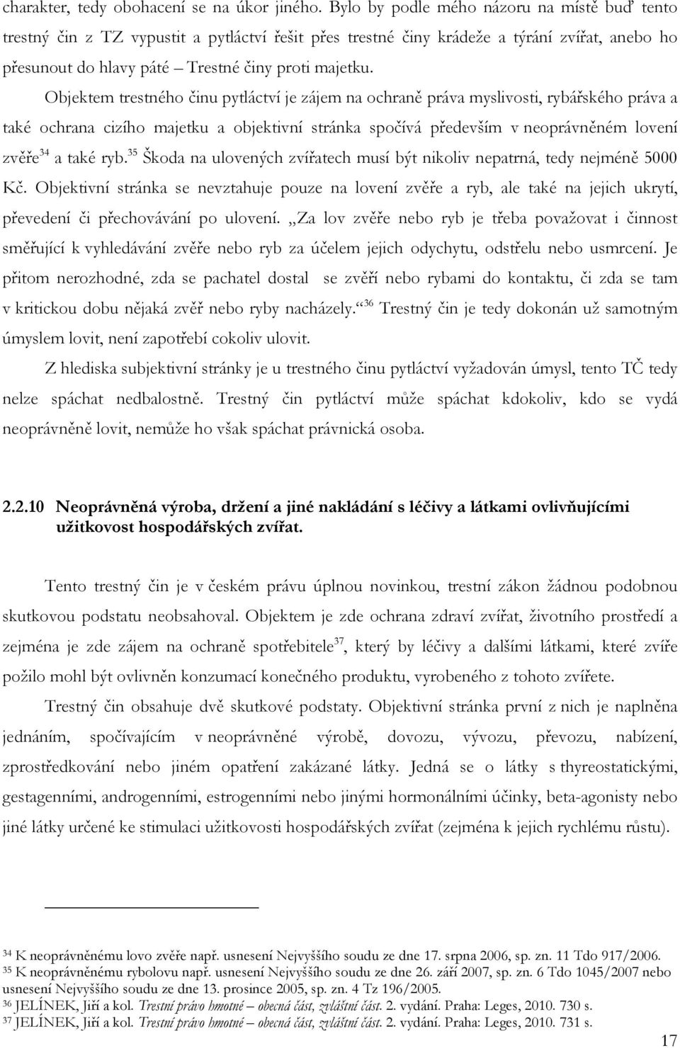 Objektem trestného činu pytláctví je zájem na ochraně práva myslivosti, rybářského práva a také ochrana cizího majetku a objektivní stránka spočívá především v neoprávněném lovení zvěře 34 a také ryb.