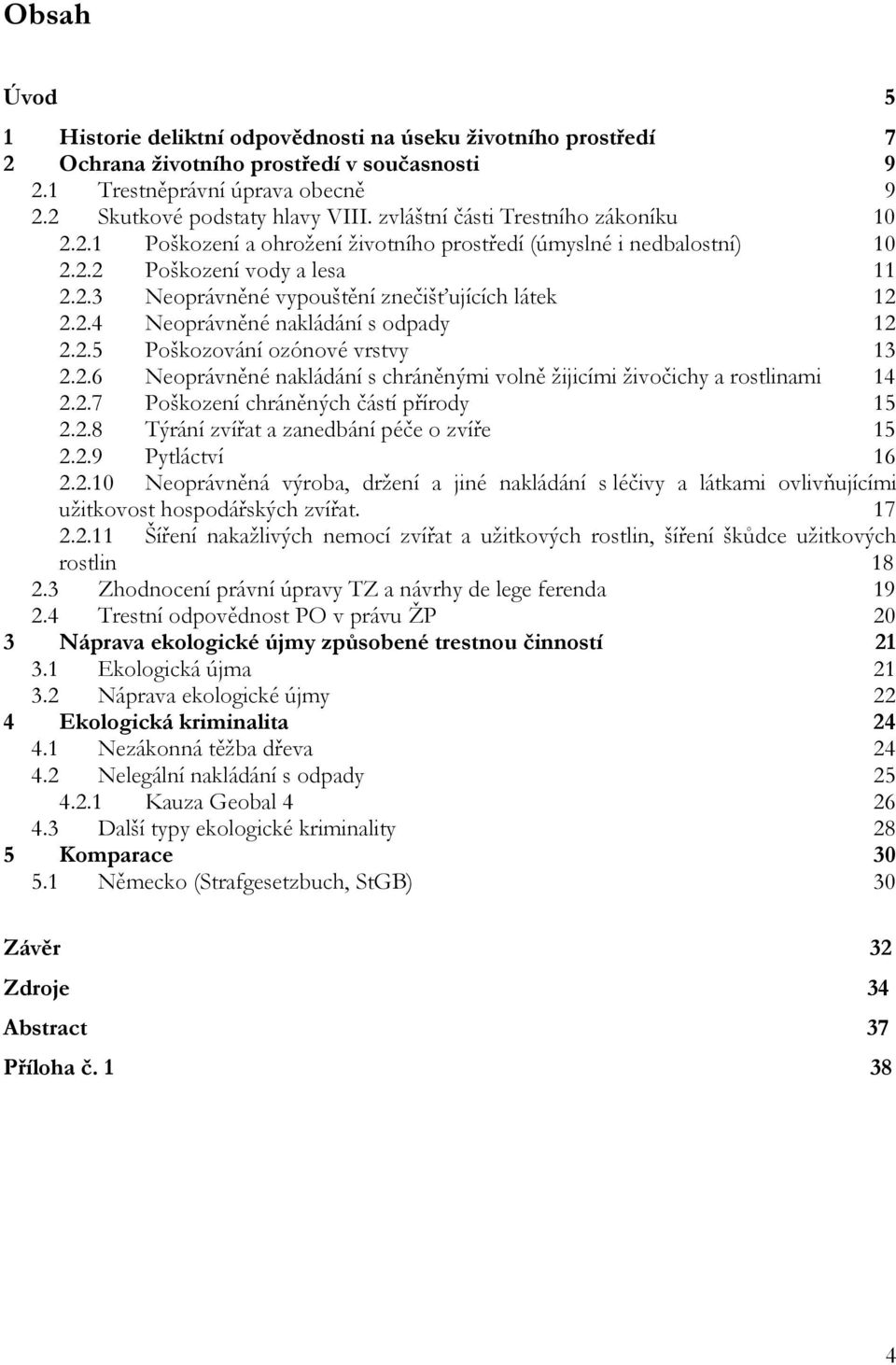 2.5 Poškozování ozónové vrstvy 13 2.2.6 Neoprávněné nakládání s chráněnými volně žijicími živočichy a rostlinami 14 2.2.7 Poškození chráněných částí přírody 15 2.2.8 Týrání zvířat a zanedbání péče o zvíře 15 2.