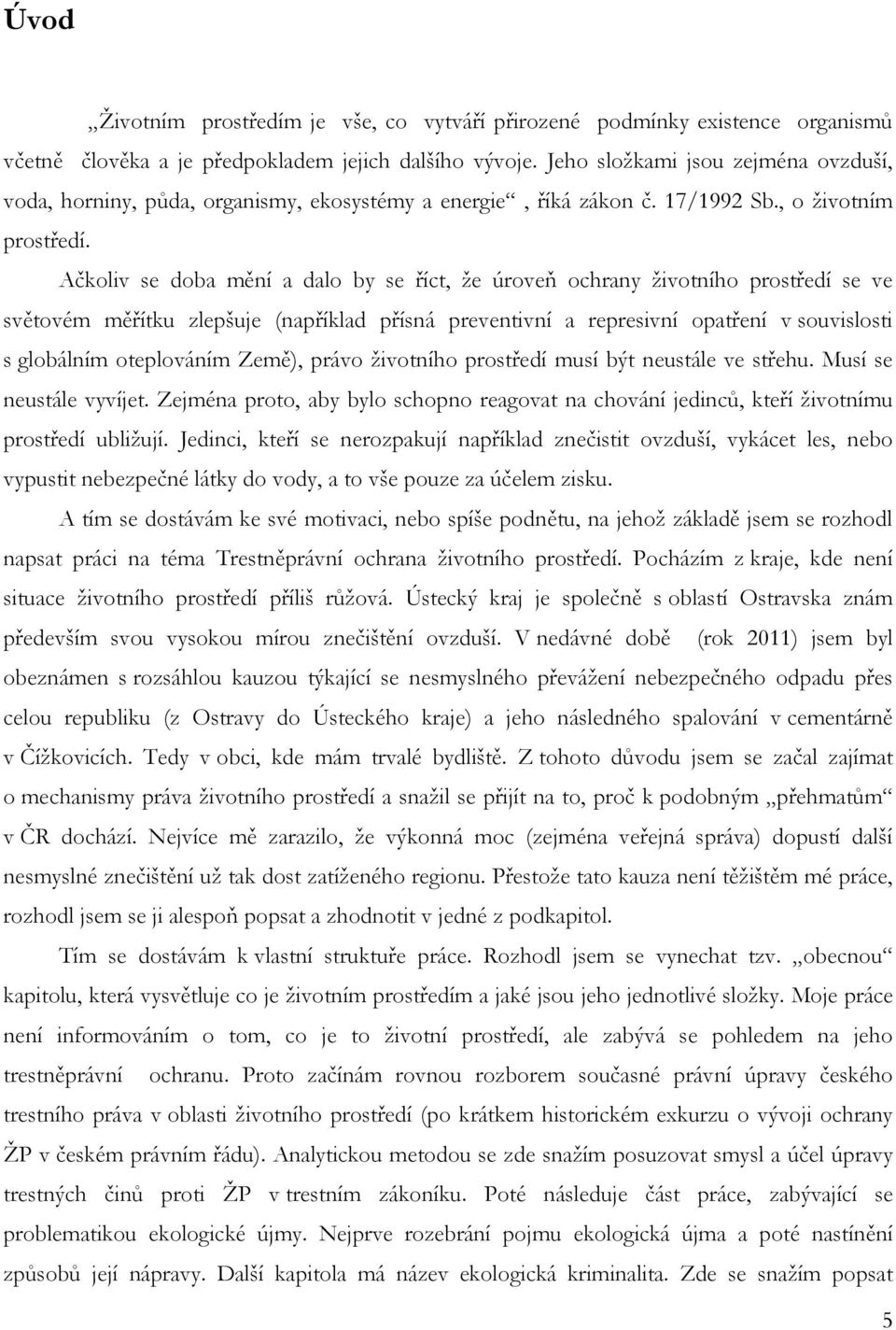 Ačkoliv se doba mění a dalo by se říct, že úroveň ochrany životního prostředí se ve světovém měřítku zlepšuje (například přísná preventivní a represivní opatření v souvislosti s globálním oteplováním