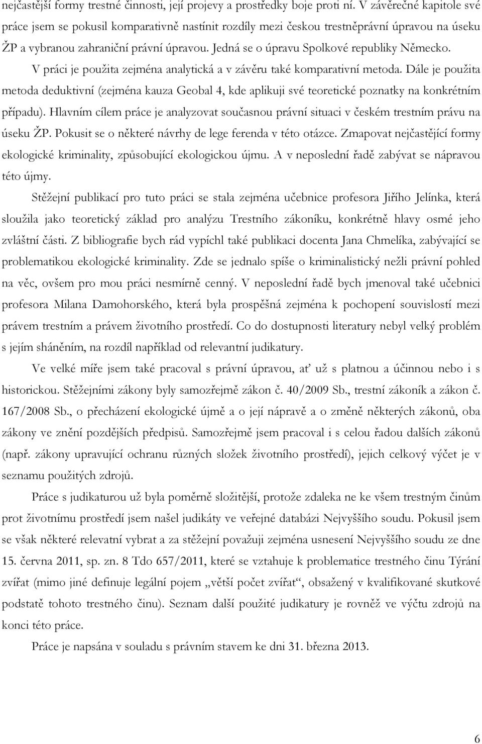 Jedná se o úpravu Spolkové republiky Německo. V práci je použita zejména analytická a v závěru také komparativní metoda.