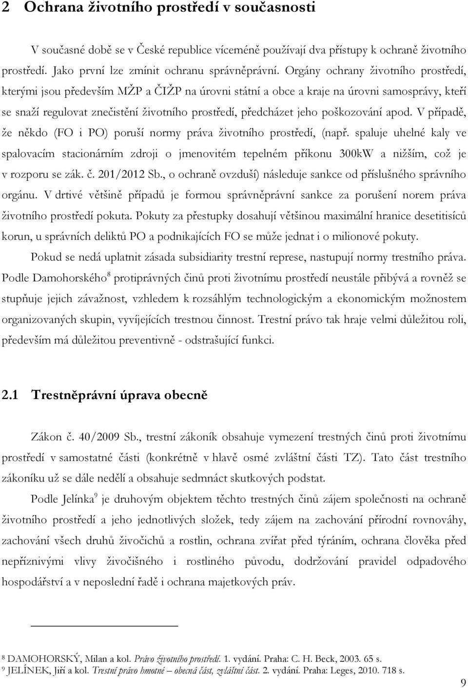 poškozování apod. V případě, že někdo (FO i PO) poruší normy práva životního prostředí, (např.