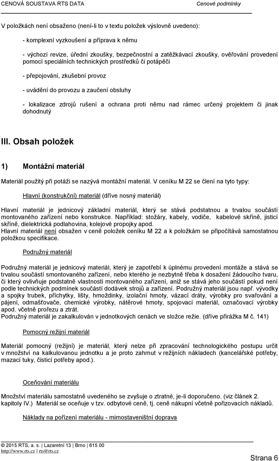 projektem či jinak dohodnutý III. Obsah položek 1) Montážní materiál Materiál použitý při potáži se nazývá montážní materiál.