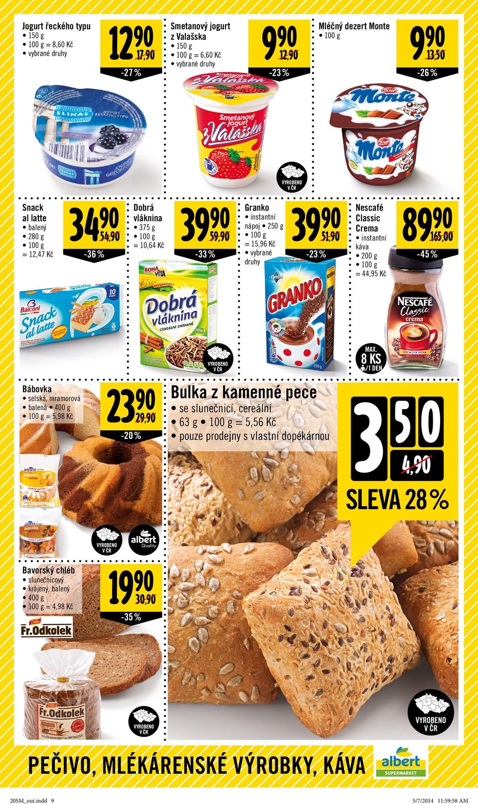 89 90 165,00-45 % Bávka selská, mramorová balená 400 g = 5,98 23 90 29,90-20 % Bulka z kamenné pece se slunečnicí, cereální 63 g = 5,56 pouze prodejny s vlastní dopékárnou MAX.