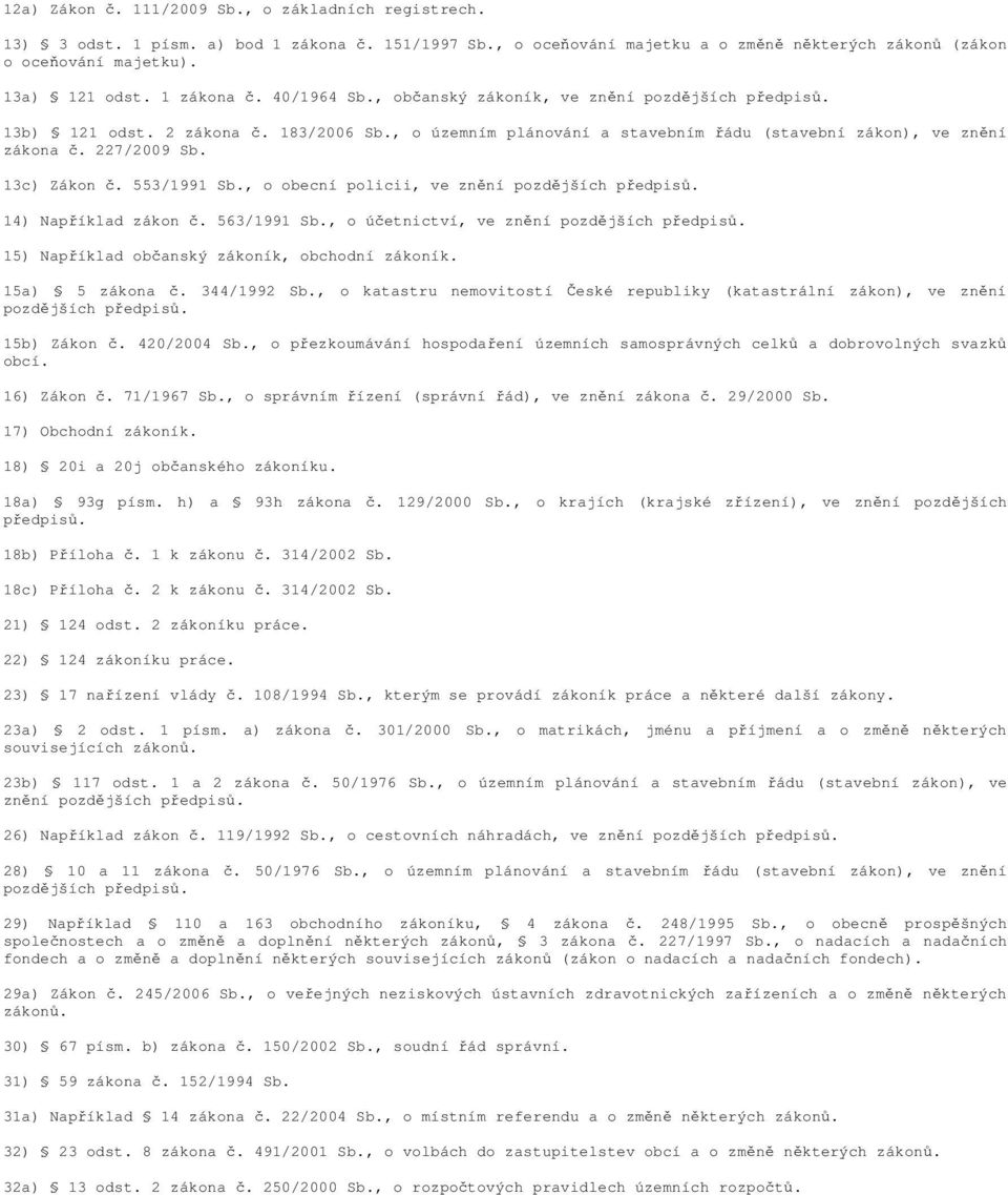 13c) Zákon č. 553/1991 Sb., o obecní policii, ve znění pozdějších předpisů. 14) Například zákon č. 563/1991 Sb., o účetnictví, ve znění pozdějších předpisů.