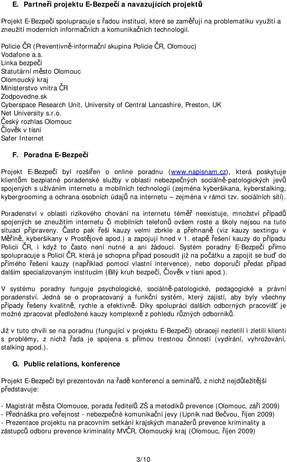 sk Cyberspace Research Unit, University of Central Lancashire, Preston, UK Net University s.r.o. Český rozhlas Olomouc Člověk v tísni Safer Internet F.