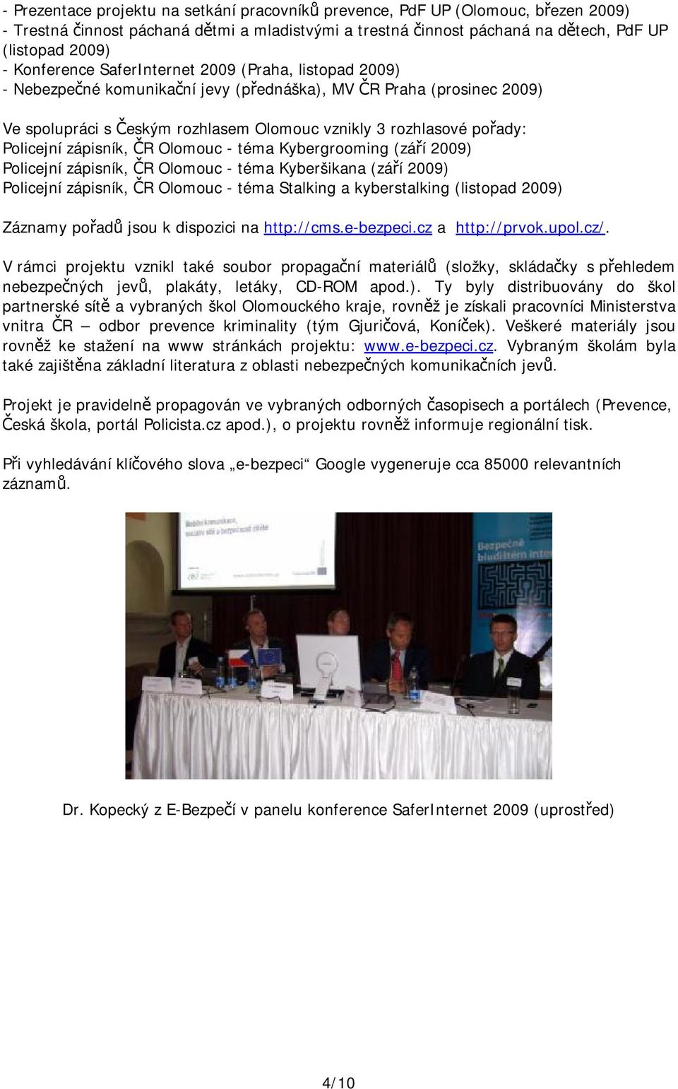 Policejní zápisník, ČR Olomouc - téma Kybergrooming (září 2009) Policejní zápisník, ČR Olomouc - téma Kyberšikana (září 2009) Policejní zápisník, ČR Olomouc - téma Stalking a kyberstalking (listopad