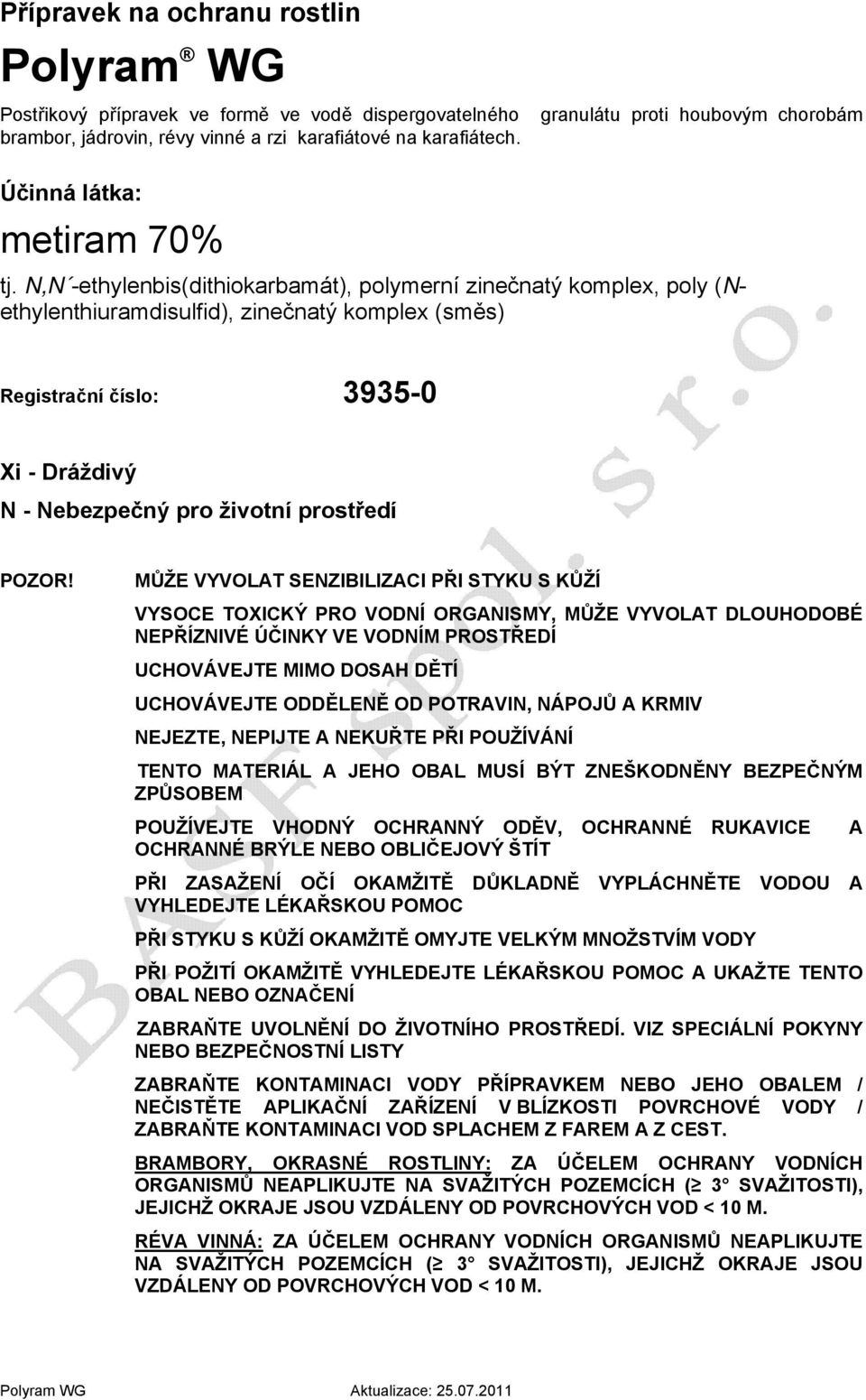 N,N -ethylenbis(dithiokarbamát), polymerní zinečnatý komplex, poly (Nethylenthiuramdisulfid), zinečnatý komplex (směs) Registrační číslo: 3935-0 Xi - Dráždivý N - Nebezpečný pro životní prostředí