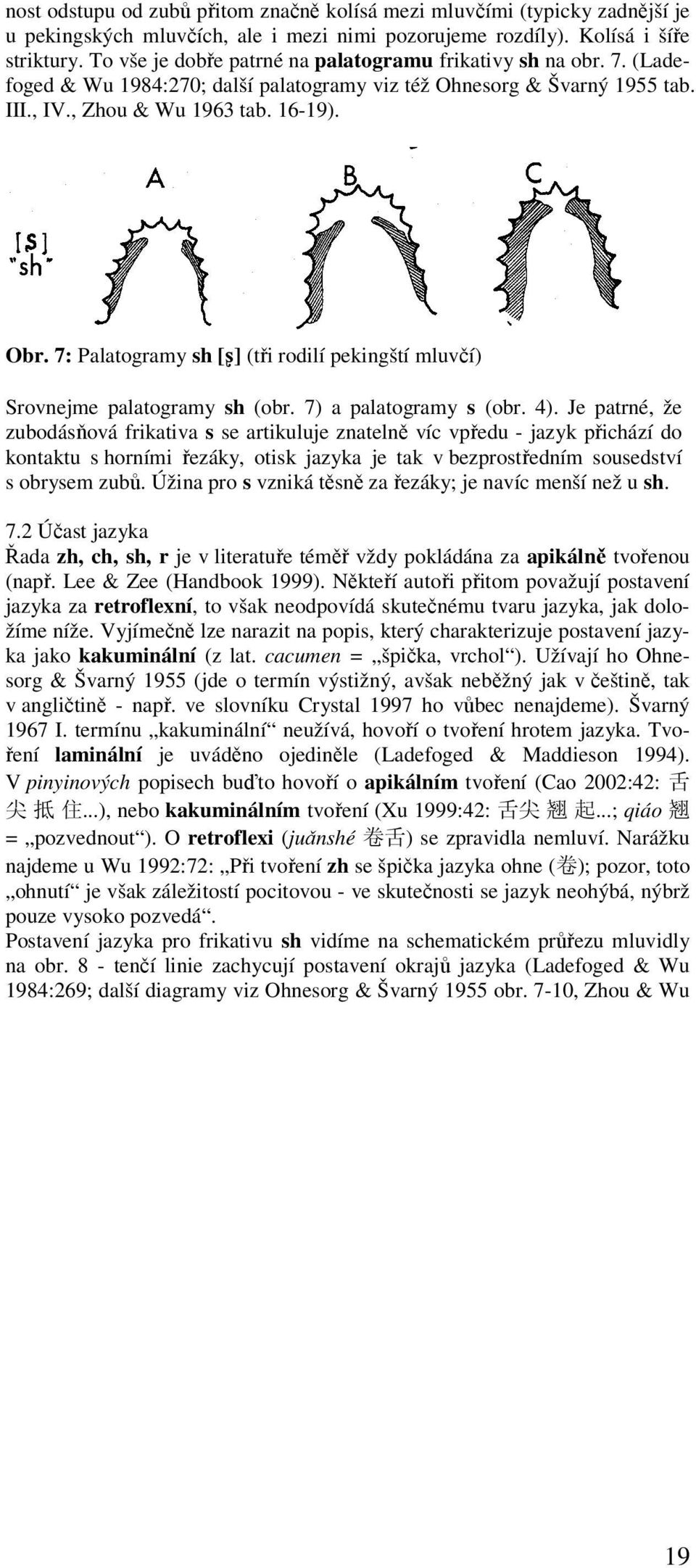 7: Palatogramy sh [ ] (tři rodilí pekingští mluvčí) Srovnejme palatogramy sh (obr. 7) a palatogramy s (obr. 4).