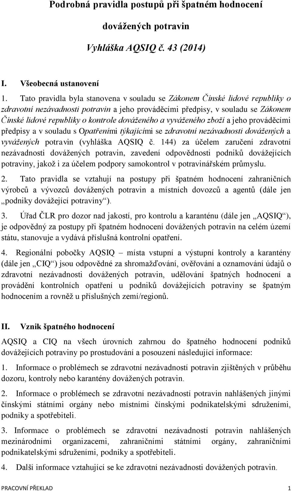 dováženého a vyváženého zboží a jeho prováděcími předpisy a v souladu s Opatřeními týkajícími se zdravotní nezávadnosti dovážených a vyvážených potravin (vyhláška AQSIQ č.