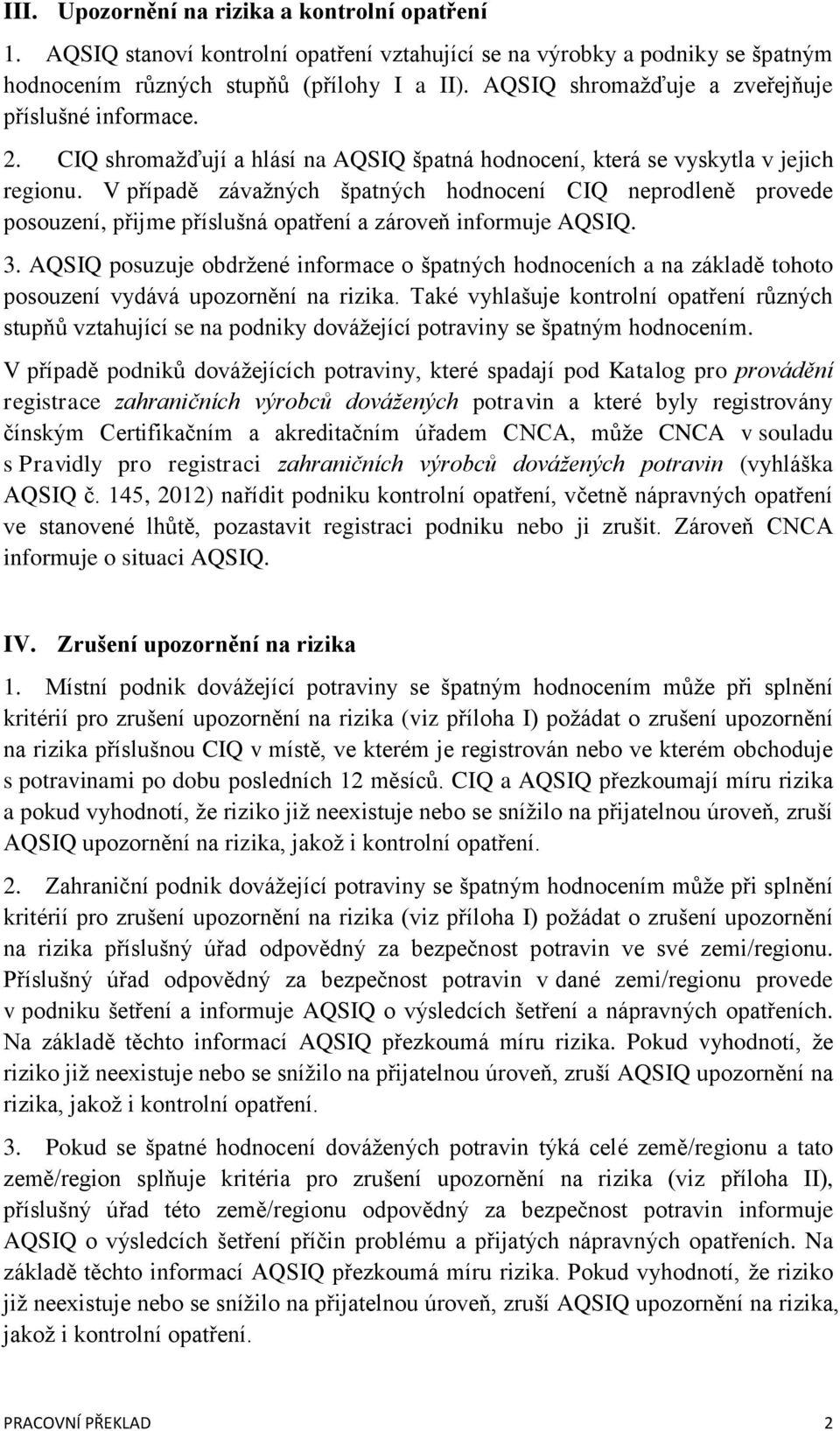 V případě závažných špatných hodnocení CIQ neprodleně provede posouzení, přijme příslušná opatření a zároveň informuje AQSIQ. 3.