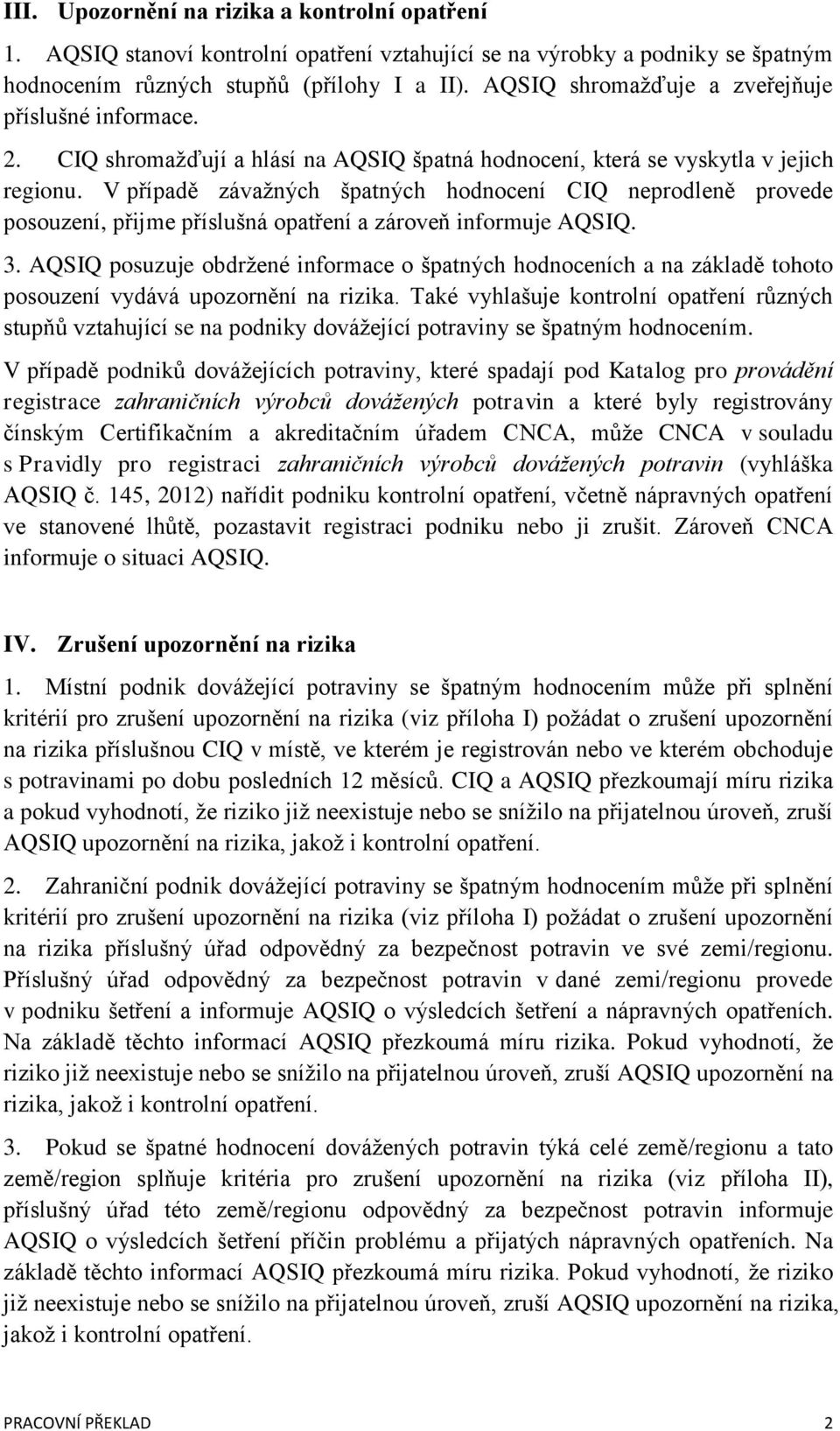 V případě závažných špatných hodnocení CIQ neprodleně provede posouzení, přijme příslušná opatření a zároveň informuje AQSIQ. 3.