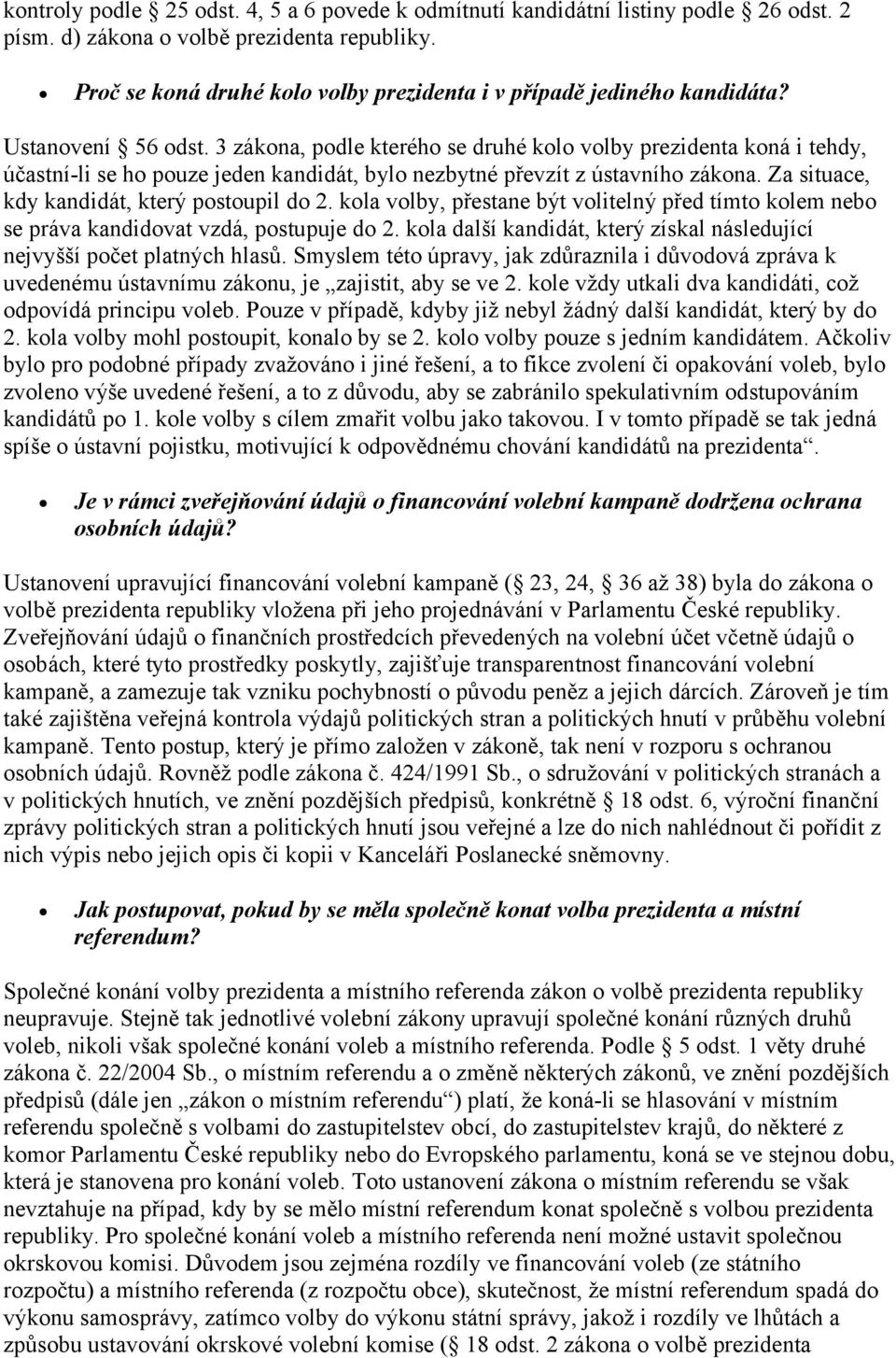 3 zákona, podle kterého se druhé kolo volby prezidenta koná i tehdy, účastní-li se ho pouze jeden kandidát, bylo nezbytné převzít z ústavního zákona. Za situace, kdy kandidát, který postoupil do 2.