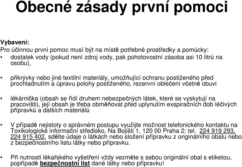látek, které se vyskytují na pracovišti), její obsah je třeba obměňovat před uplynutím exspiračních dob léčivých přípravků a dalších materiálů V případě nejistoty o správném postupu využijte možnost