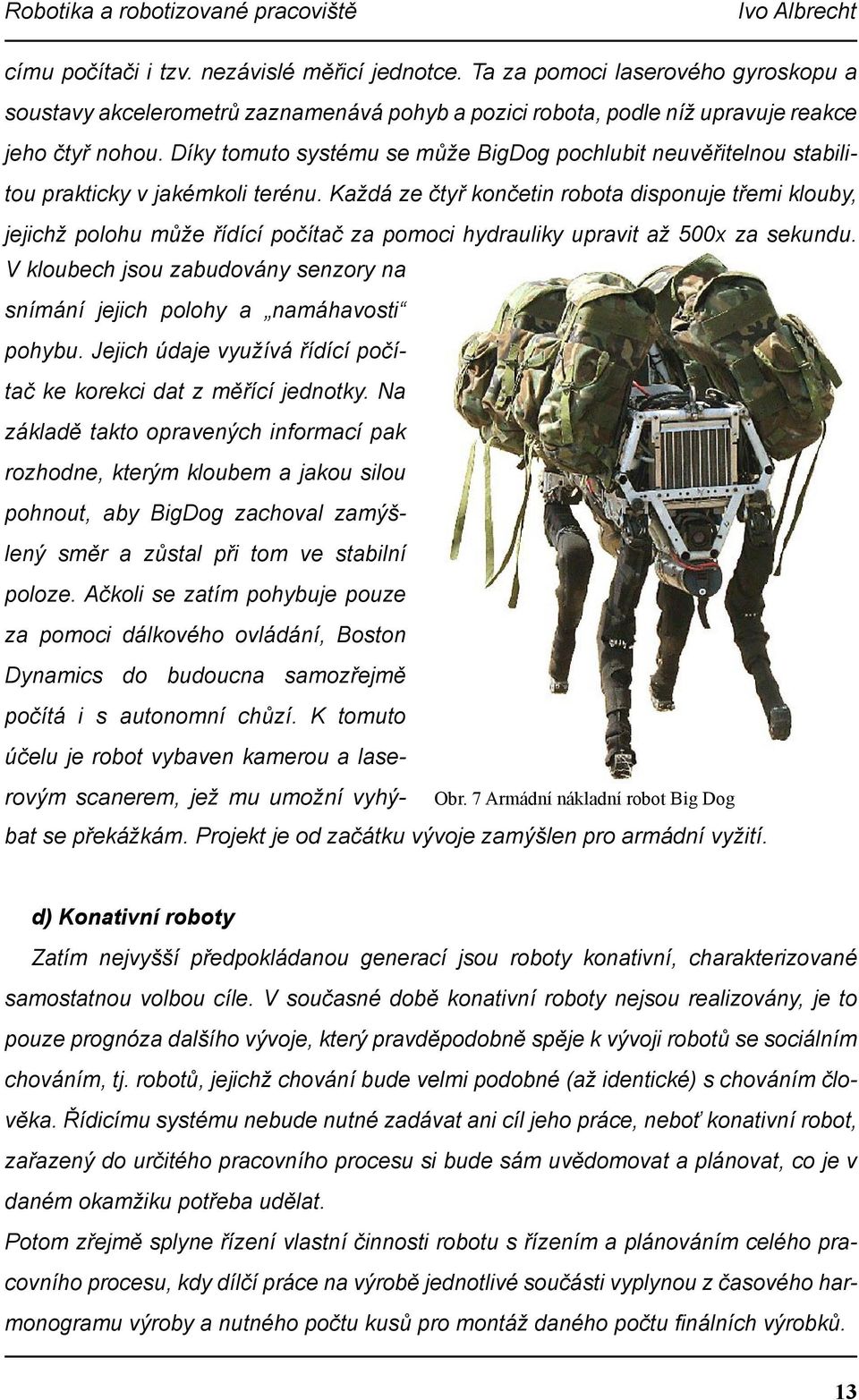 Každá ze čtyř končetin robota disponuje třemi klouby, jejichž polohu může řídící počítač za pomoci hydrauliky upravit až 500x za sekundu.