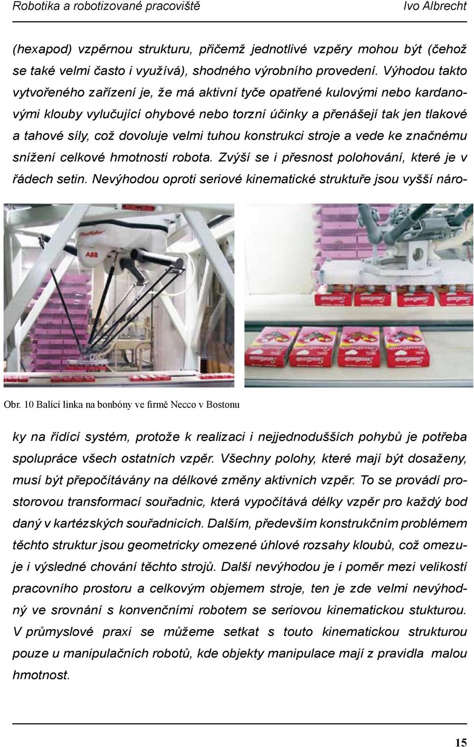 tuhou konstrukci stroje a vede ke značnému snížení celkové hmotnosti robota. Zvýší se i přesnost polohování, které je v řádech setin.