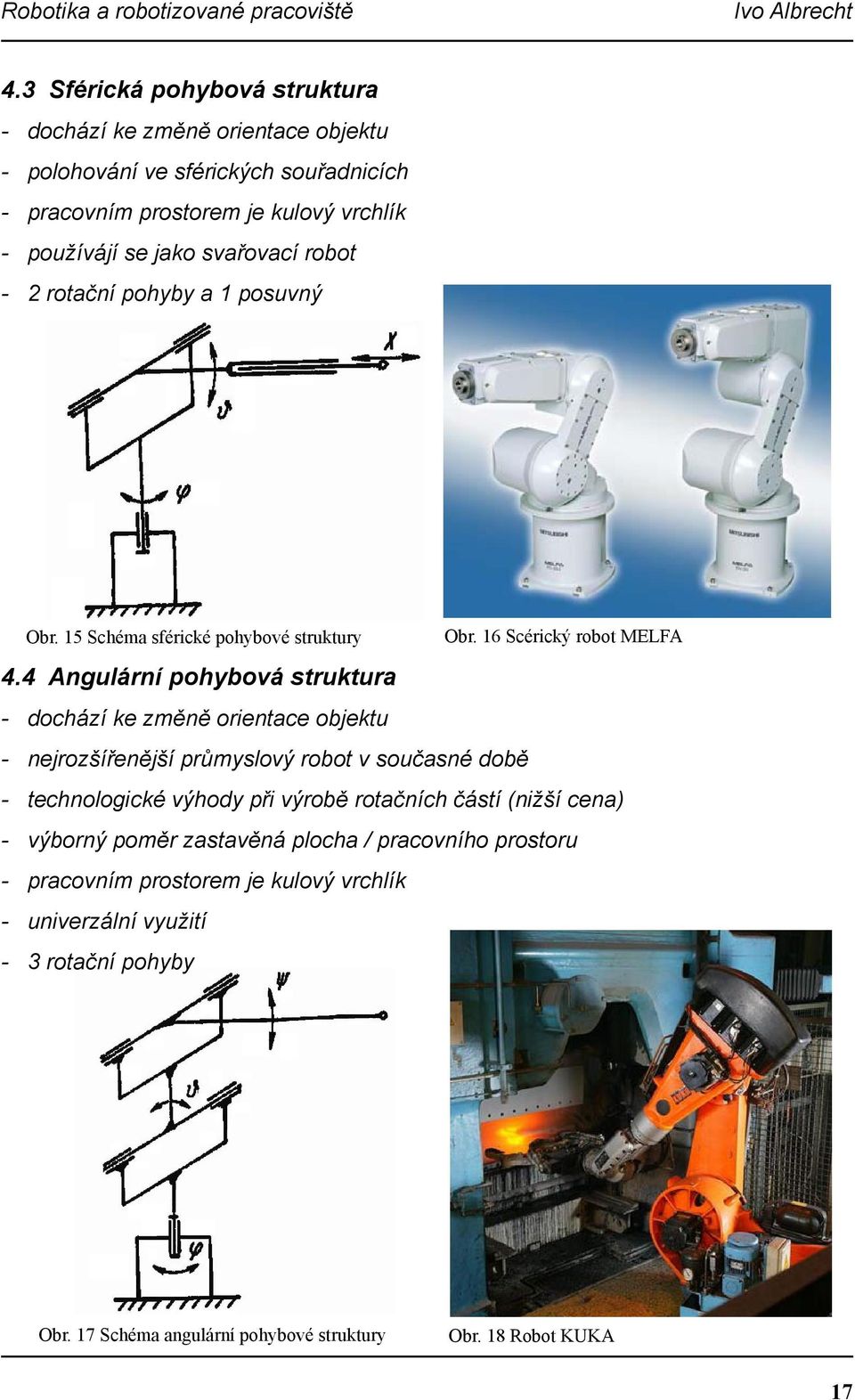 4 Angulární pohybová struktura - dochází ke změně orientace objektu - nejrozšířenější průmyslový robot v současné době - technologické výhody při výrobě rotačních částí