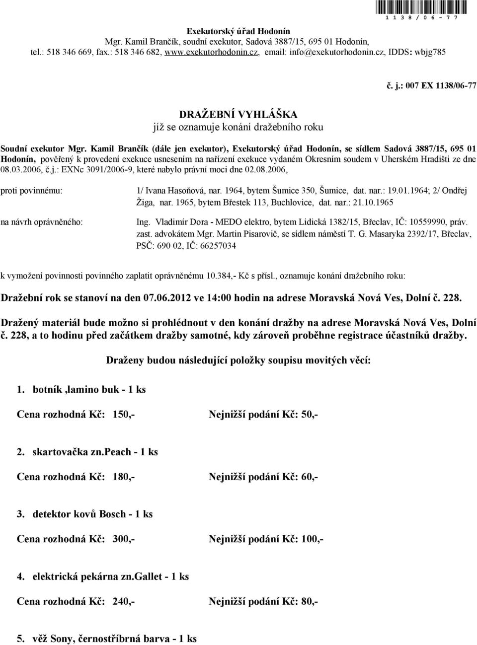 Kamil Brančík (dále jen exekutor), Exekutorský úřad Hodonín, se sídlem Sadová 3887/15, 695 01 Hodonín, pověřený k provedení exekuce usnesením na nařízení exekuce vydaném Okresním soudem v Uherském