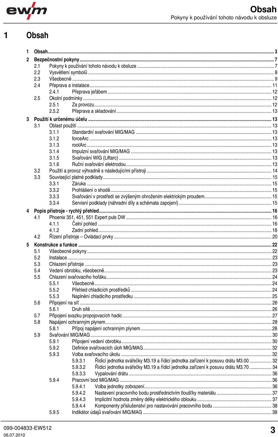.. 13 3.1.2 forcearc... 13 3.1.3 rootarc... 13 3.1.4 Impulzní svařování... 13 3.1.5 Svařování WIG (Liftarc)... 13 3.1.6 Ruční svařování elektrodou... 13 3.2 Použití a provoz výhradně s následujícími přístroji.