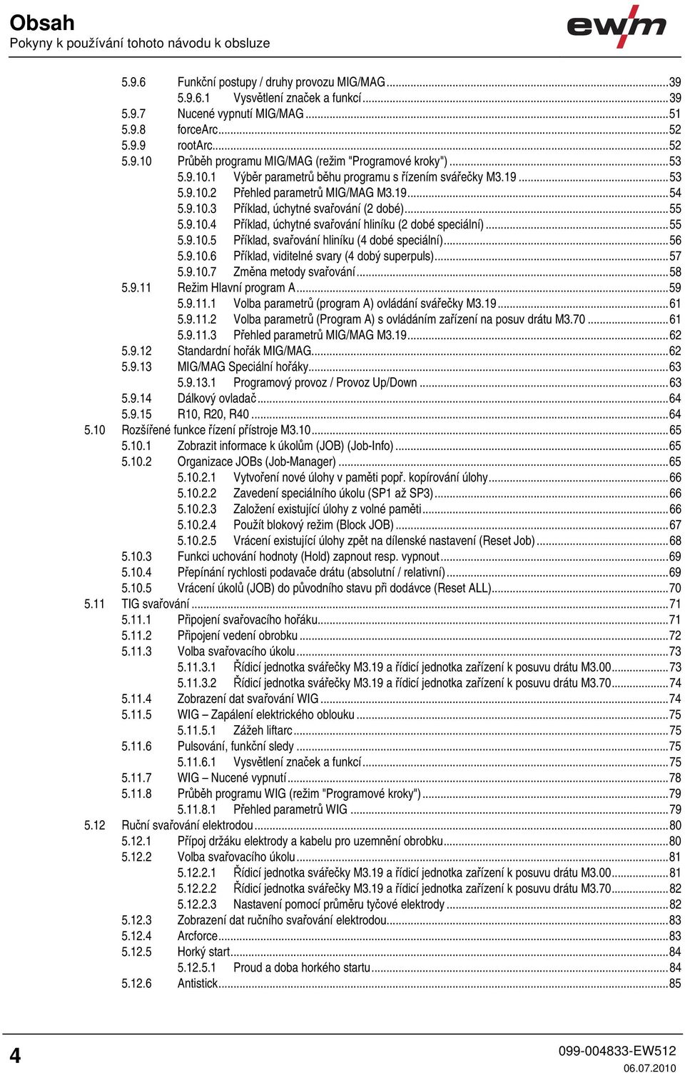 ..55 5.9.10.5 Příklad, svařování hliníku (4 dobé speciální)...56 5.9.10.6 Příklad, viditelné svary (4 dobý superpuls)...57 5.9.10.7 Změna metody svařování...58 5.9.11 