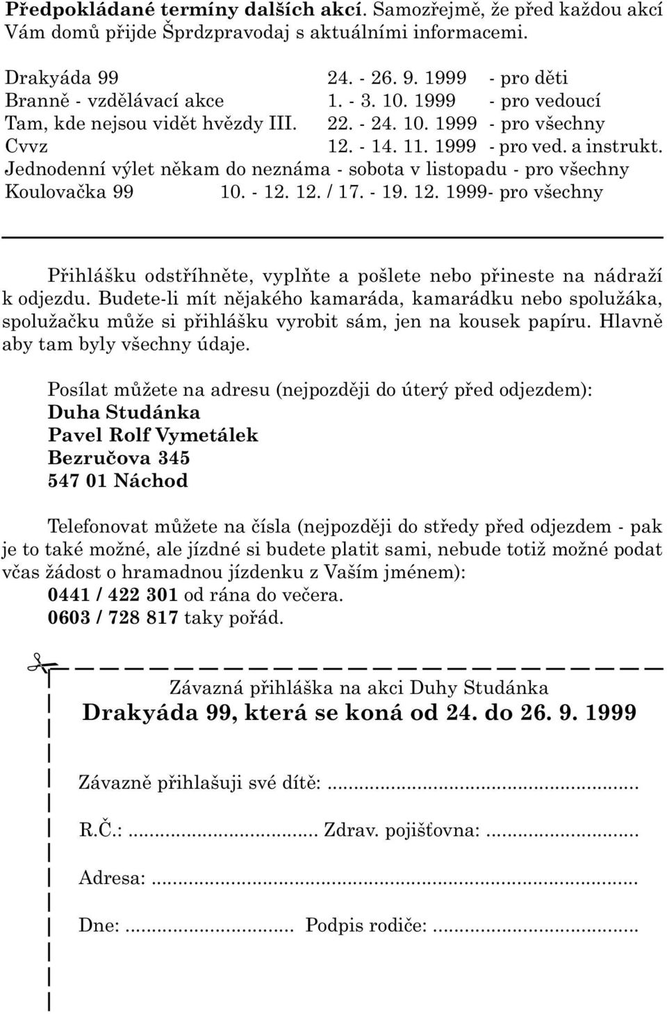 Jednodenní výlet nìkam do neznáma - sobota v listopadu - pro všechny Koulovaèka 99 10. - 12. 12. / 17. - 19. 12. 1999- pro všechny Pøihlášku odstøíhnìte, vyplòte a pošlete nebo pøineste na nádraží k odjezdu.