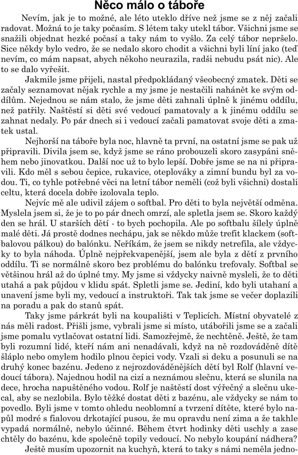 Sice nìkdy bylo vedro, že se nedalo skoro chodit a všichni byli líní jako (teï nevím, co mám napsat, abych nìkoho neurazila, radši nebudu psát nic). Ale to se dalo vyøešit.