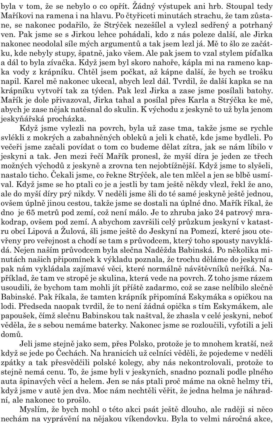 Pak jsme se s Jirkou lehce pohádali, kdo z nás poleze další, ale Jirka nakonec neodolal síle mých argumentù a tak jsem lezl já. Mì to šlo ze zaèátku, kde nebyly stupy, špatnì, jako všem.