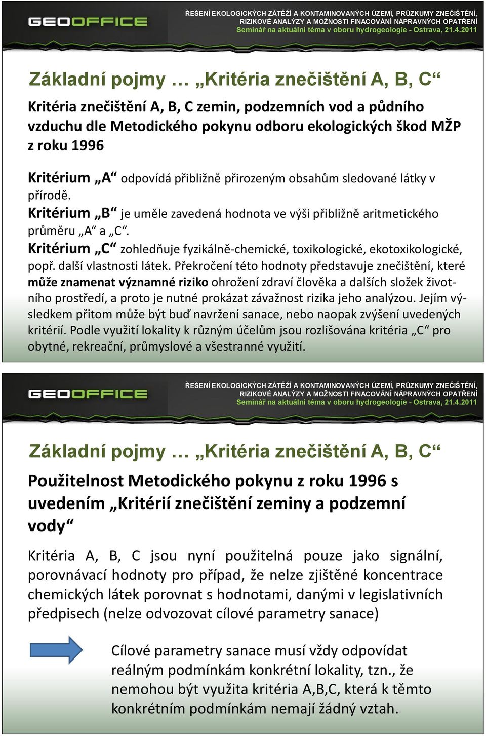 Kritérium C zohledňuje fyzikálně-chemické, toxikologické, ekotoxikologické, popř. další vlastnosti látek.