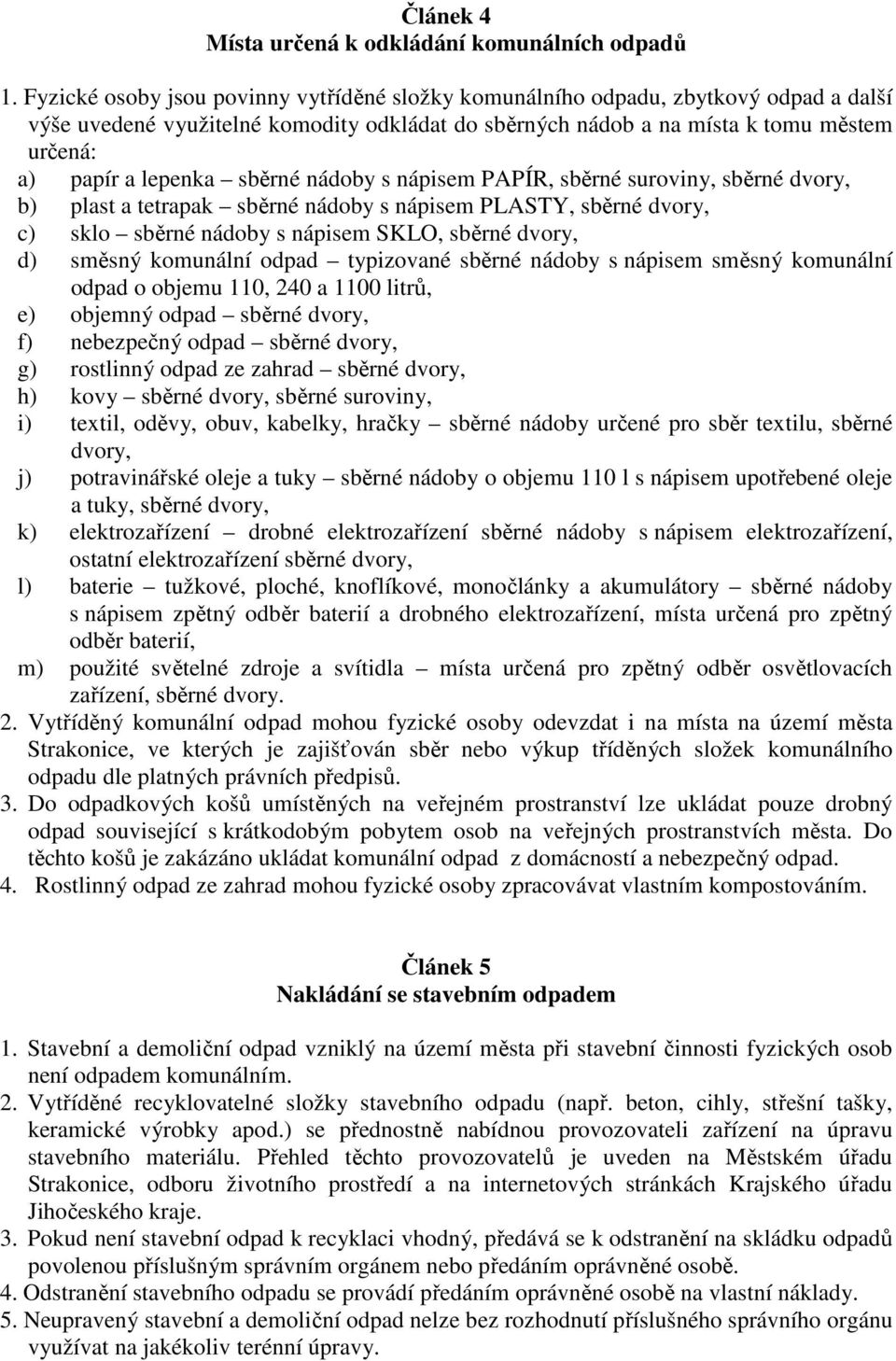 sběrné nádoby s nápisem PAPÍR, sběrné suroviny, sběrné dvory, b) plast a tetrapak sběrné nádoby s nápisem PLASTY, sběrné dvory, c) sklo sběrné nádoby s nápisem SKLO, sběrné dvory, d) směsný komunální