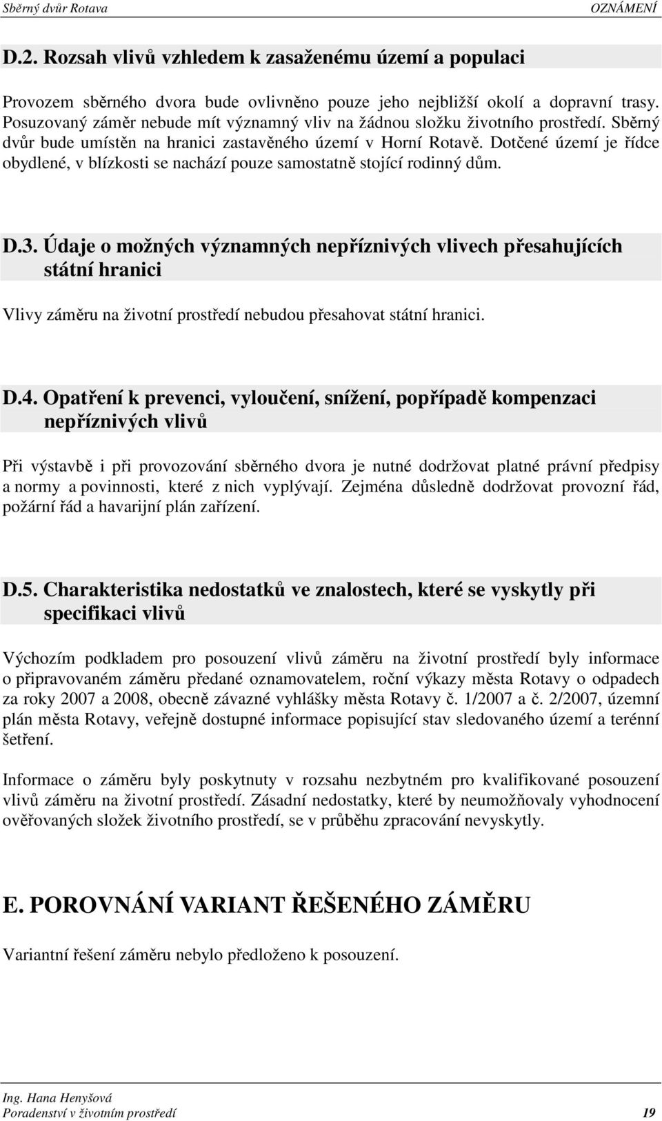 Dotčené území je řídce obydlené, v blízkosti se nachází pouze samostatně stojící rodinný dům. D.3.