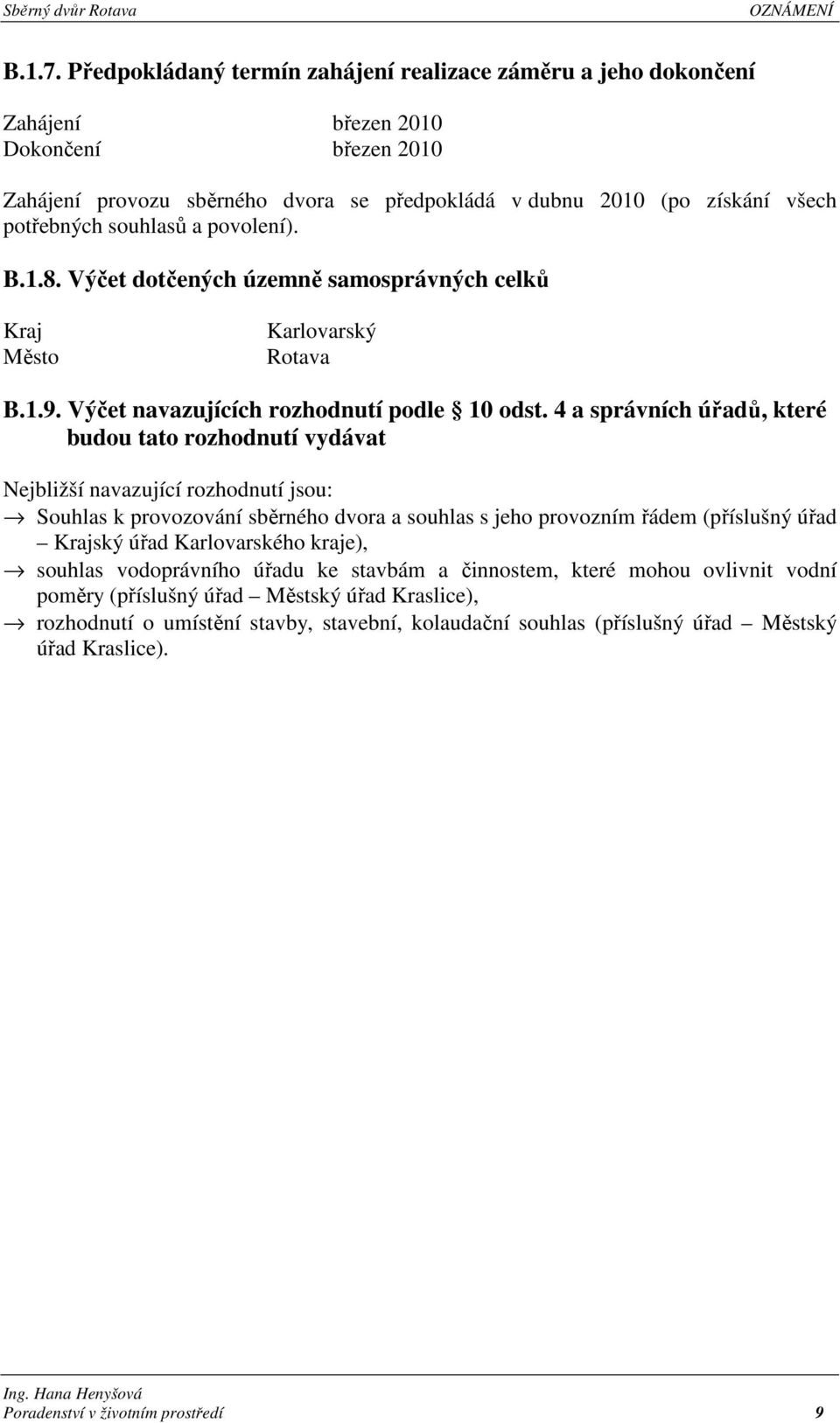 souhlasů a povolení). B.1.8. Výčet dotčených územně samosprávných celků Kraj Město Karlovarský Rotava B.1.9. Výčet navazujících rozhodnutí podle 10 odst.