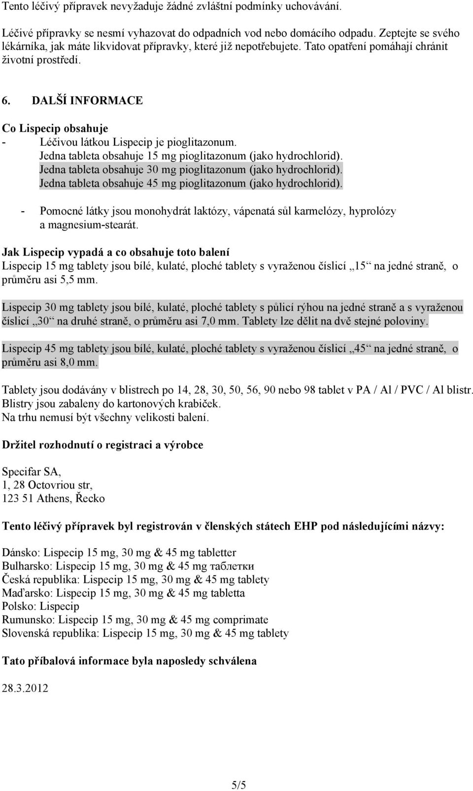 DALŠÍ INFORMACE Co Lispecip obsahuje - Léčivou látkou Lispecip je pioglitazonum. Jedna tableta obsahuje 15 mg pioglitazonum (jako hydrochlorid).