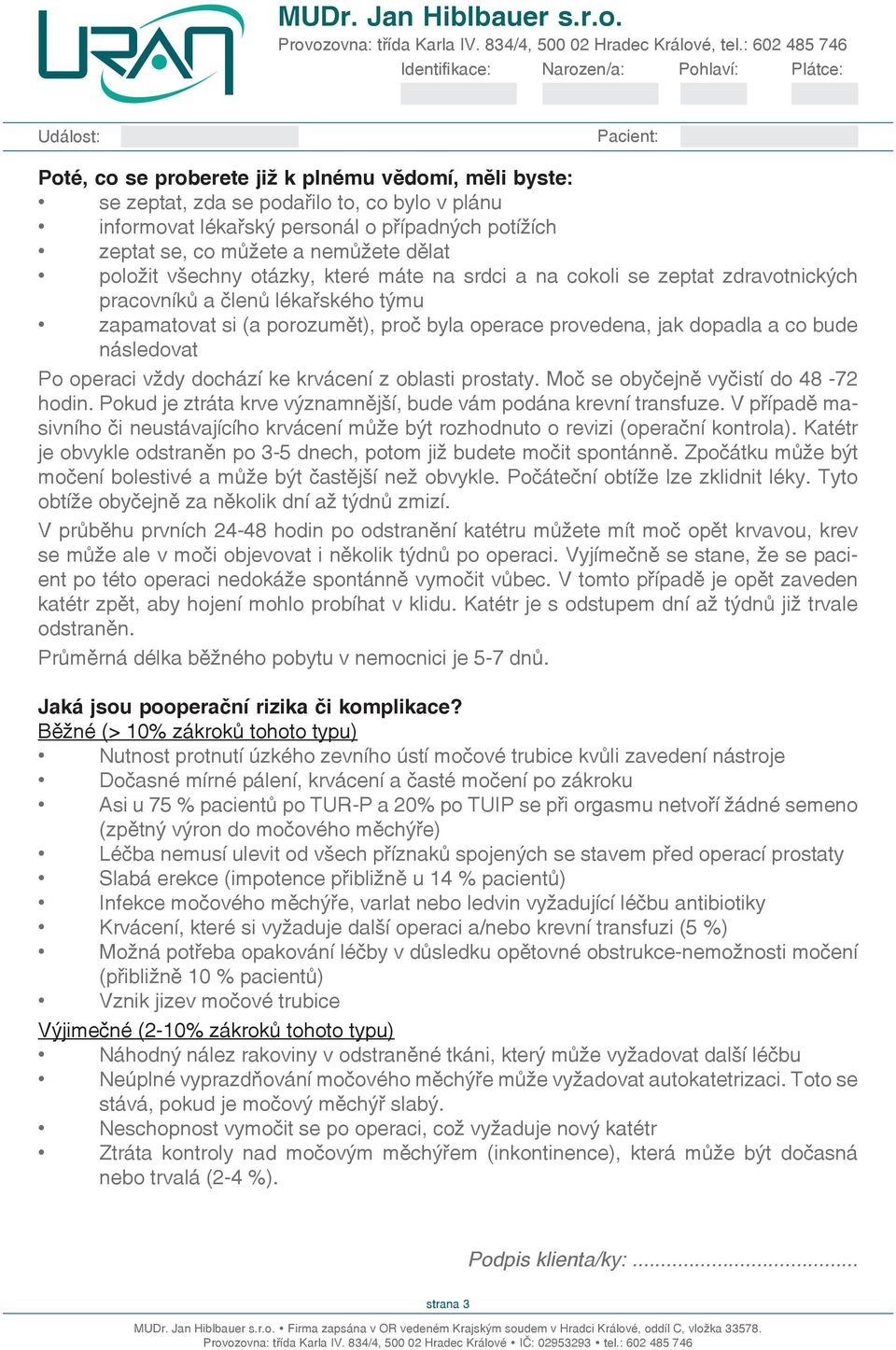 Po operaci vždy dochází ke krvácení z oblasti prostaty. Moč se obyčejně vyčistí do 48-72 hodin. Pokud je ztráta krve významnější, bude vám podána krevní transfuze.