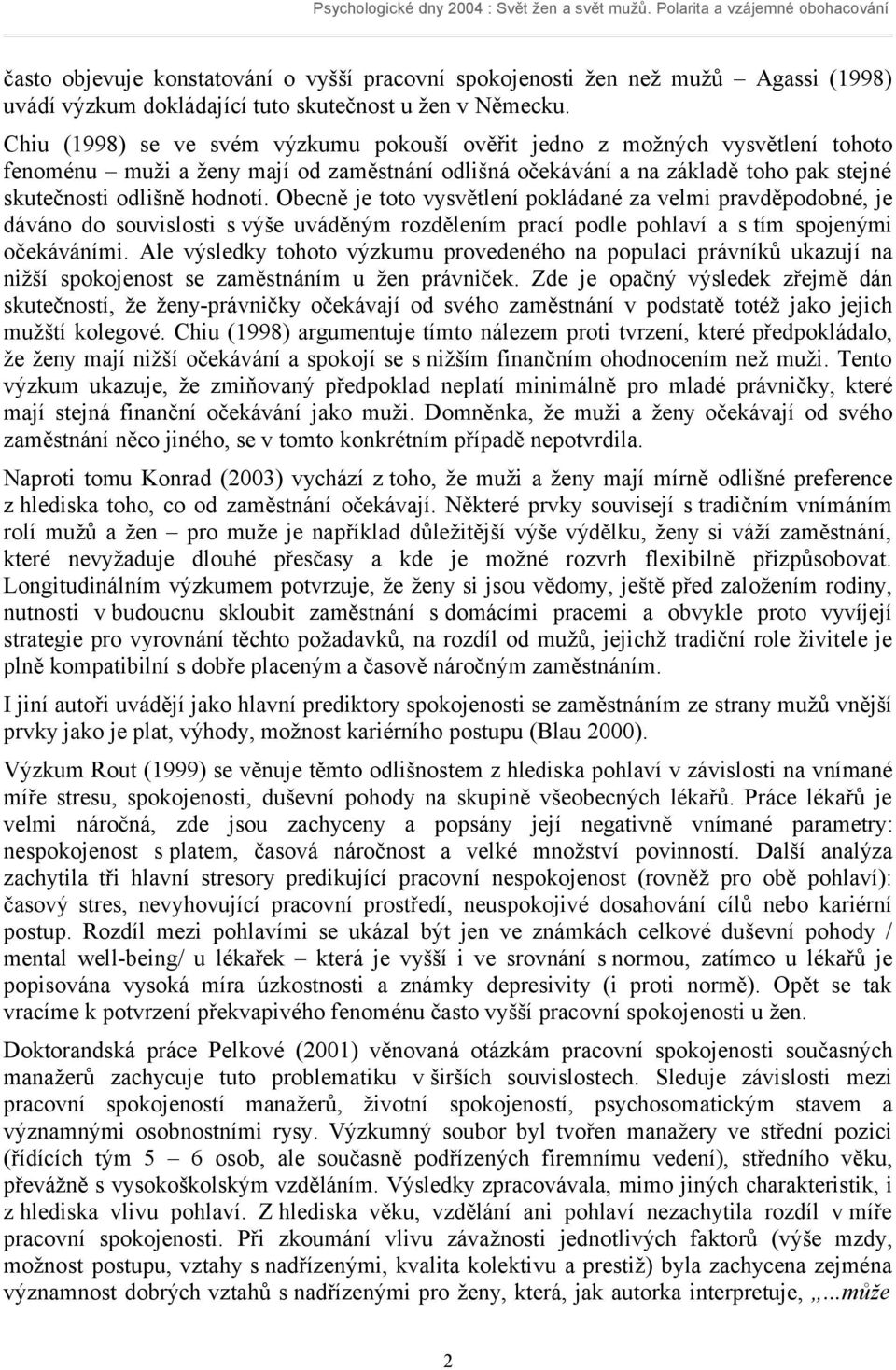 Obecně je toto vysvětlení pokládané za velmi pravděpodobné, je dáváno do souvislosti s výše uváděným rozdělením prací podle pohlaví a s tím spojenými očekáváními.