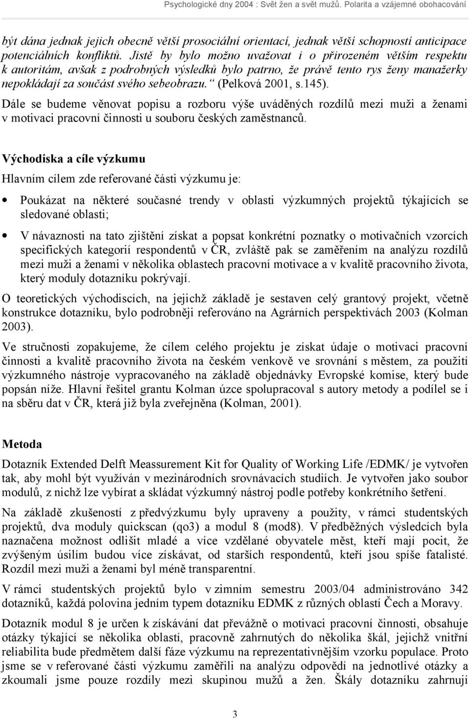 (Pelková 2001, s.145). Dále se budeme věnovat popisu a rozboru výše uváděných rozdílů mezi muži a ženami v motivaci pracovní činnosti u souboru českých zaměstnanců.